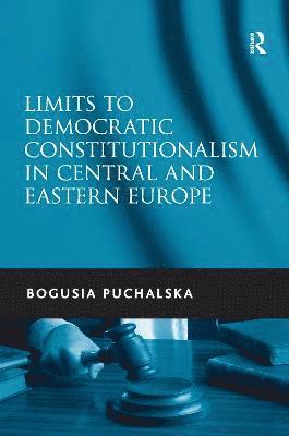 Limits to Democratic Constitutionalism in Central and Eastern Europe 1