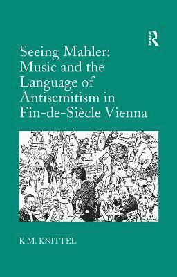 Seeing Mahler: Music and the Language of Antisemitism in Fin-de-Sicle Vienna 1