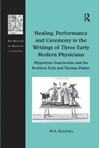 bokomslag Healing, Performance and Ceremony in the Writings of Three Early Modern Physicians: Hippolytus Guarinonius and the Brothers Felix and Thomas Platter