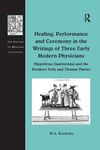 bokomslag Healing, Performance and Ceremony in the Writings of Three Early Modern Physicians: Hippolytus Guarinonius and the Brothers Felix and Thomas Platter