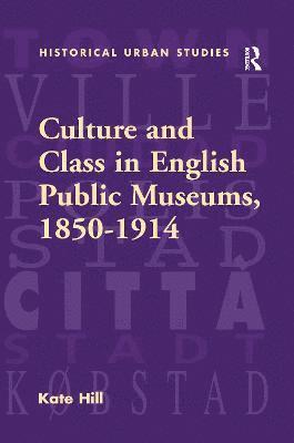 Culture and Class in English Public Museums, 1850-1914 1