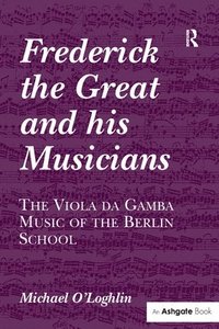 bokomslag Frederick the Great and his Musicians: The Viola da Gamba Music of the Berlin School