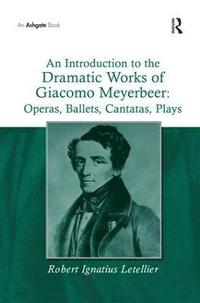 bokomslag An Introduction to the Dramatic Works of Giacomo Meyerbeer: Operas, Ballets, Cantatas, Plays
