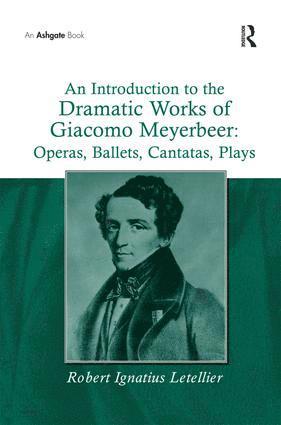 Introduction to the Dramatic Works of Giacomo Meyerbeer: Operas, Ballets, Cantatas, Plays