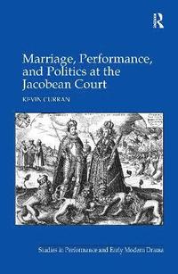 bokomslag Marriage, Performance, and Politics at the Jacobean Court
