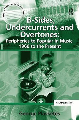 B-Sides, Undercurrents and Overtones: Peripheries to Popular in Music, 1960 to the Present 1