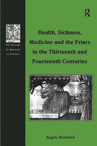 bokomslag Health, Sickness, Medicine and the Friars in the Thirteenth and Fourteenth Centuries