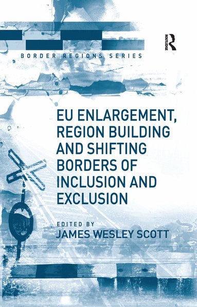 James Wesley Scott - EU Enlargement, Region Building and Shifting Borders of Inclusion and Exclusion, Häftad