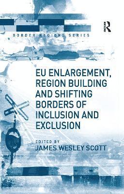 James Wesley Scott - EU Enlargement, Region Building and Shifting Borders of Inclusion and Exclusion, Häftad
