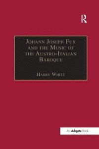 bokomslag Johann Joseph Fux and the Music of the Austro-Italian Baroque