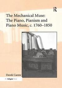 bokomslag The Mechanical Muse: The Piano, Pianism and Piano Music, c.17601850