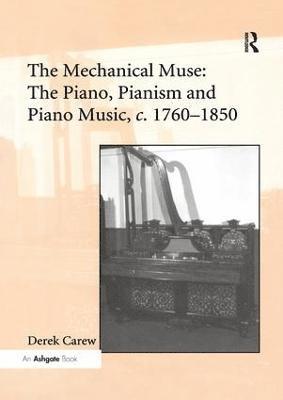 The Mechanical Muse: The Piano, Pianism and Piano Music, c.17601850 1