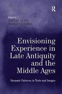 bokomslag Envisioning Experience in Late Antiquity and the Middle Ages