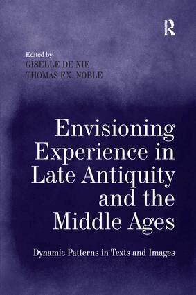 Giselle de Nie, Thomas F.X. Noble - Envisioning Experience in Late Antiquity and the Middle Ages, Häftad