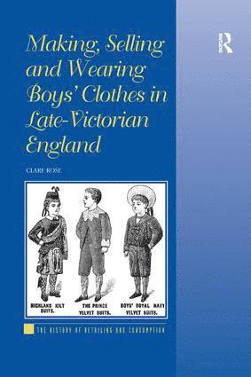 Clare Rose - Making, Selling and Wearing Boys' Clothes in Late-Victorian England, Häftad