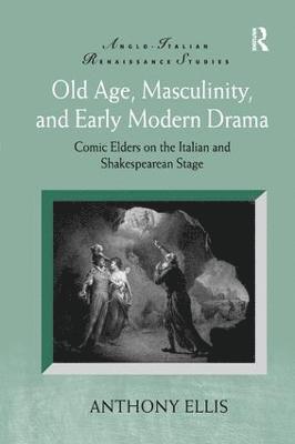 Old Age, Masculinity, and Early Modern Drama 1