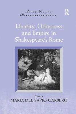 Identity, Otherness and Empire in Shakespeare's Rome 1