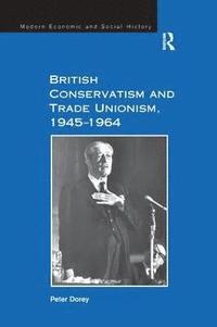bokomslag British Conservatism and Trade Unionism, 19451964