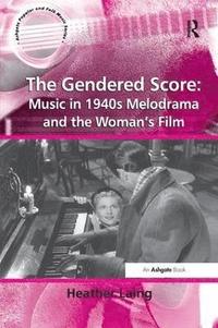 bokomslag The Gendered Score: Music in 1940s Melodrama and the Woman's Film