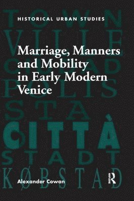 Alexander Cowan - Marriage, Manners and Mobility in Early Modern Venice, Häftad