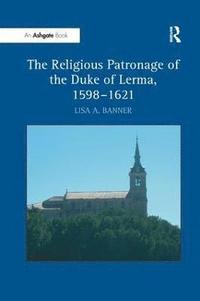 bokomslag The Religious Patronage of the Duke of Lerma, 15981621