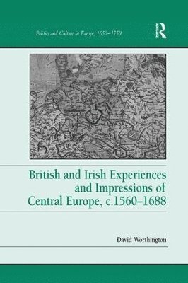 British and Irish Experiences and Impressions of Central Europe, c.15601688 1