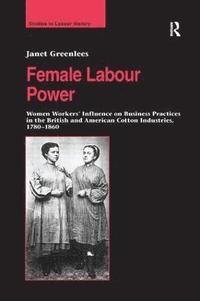 bokomslag Female Labour Power: Women Workers Influence on Business Practices in the British and American Cotton Industries, 17801860