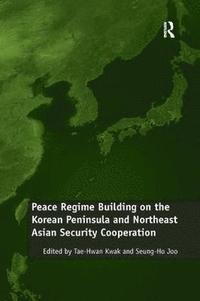 bokomslag Peace Regime Building on the Korean Peninsula and Northeast Asian Security Cooperation