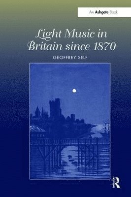 Geoffrey Self - Light Music in Britain since 1870: A Survey, Häftad