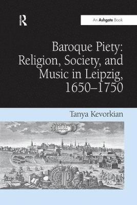 Baroque Piety: Religion, Society, and Music in Leipzig, 1650-1750 1
