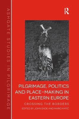 bokomslag Pilgrimage, Politics and Place-Making in Eastern Europe