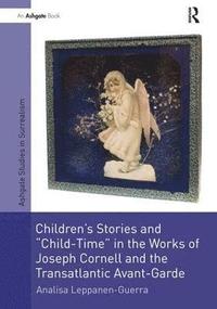 bokomslag Children's Stories and 'Child-Time' in the Works of Joseph Cornell and the Transatlantic Avant-Garde