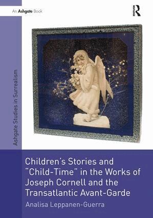 Analisa Leppanen-Guerra - Children's Stories and 'Child-Time' in the Works of Joseph Cornell and the Transatlantic Avant-Garde, Häftad