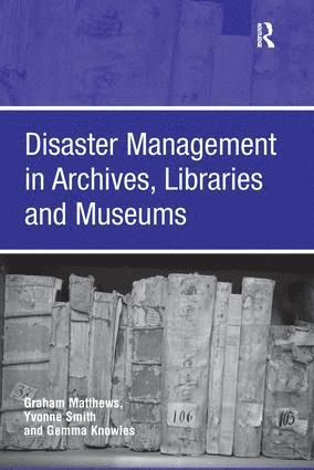 Graham Matthews, Yvonne Smith - Disaster Management in Archives, Libraries and Museums, Häftad