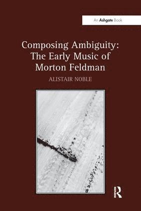 bokomslag Composing Ambiguity: The Early Music of Morton Feldman