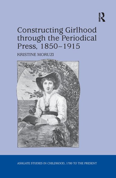 Kristine Moruzi - Constructing Girlhood through the Periodical Press, 1850-1915, Häftad