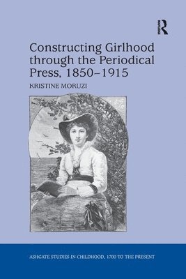 Kristine Moruzi - Constructing Girlhood through the Periodical Press, 1850-1915, Häftad