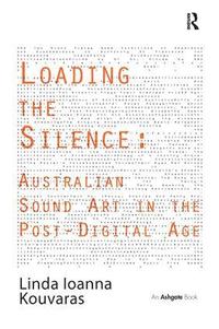 bokomslag Loading the Silence: Australian Sound Art in the Post-Digital Age