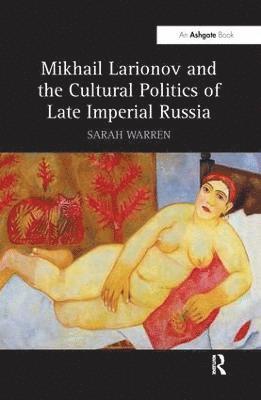 Mikhail Larionov and the Cultural Politics of Late Imperial Russia 1