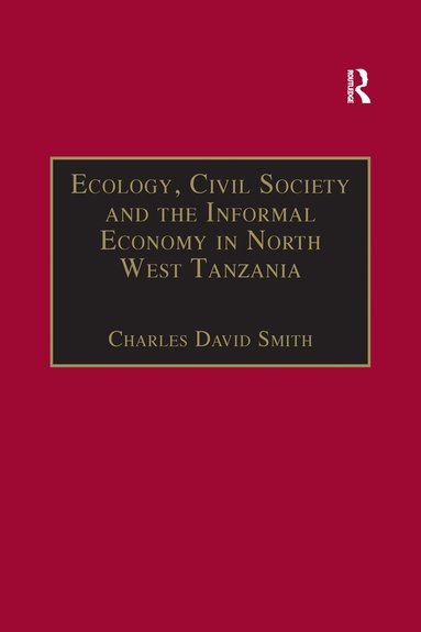 Charles David Smith - Ecology, Civil Society and the Informal Economy in North West Tanzania, Häftad