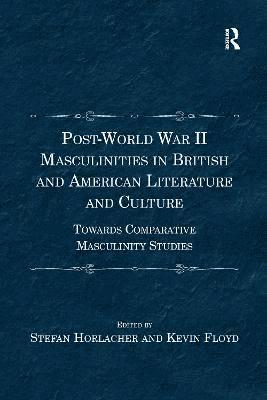 Post-World War II Masculinities in British and American Literature and Culture