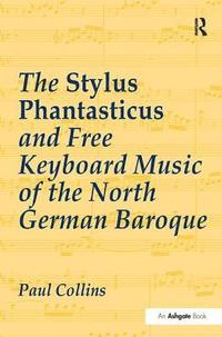 bokomslag The Stylus Phantasticus and Free Keyboard Music of the North German Baroque