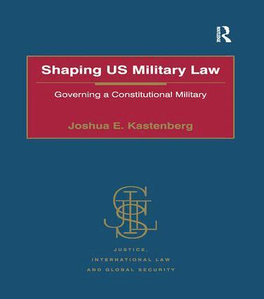 Joshua E. Kastenberg - Shaping US Military Law, Häftad