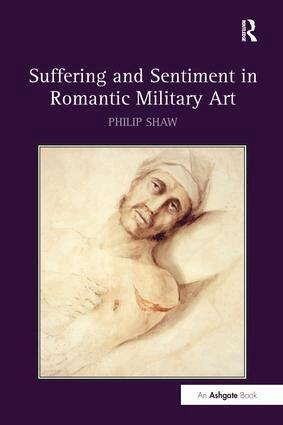 Philip Shaw - Suffering and Sentiment in Romantic Military Art, Häftad