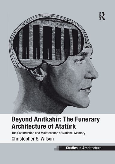 Christopher S. Wilson - Beyond Anitkabir: The Funerary Architecture of Atatürk, Häftad
