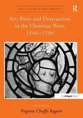 Virginia Chieffo Raguin - Art, Piety and Destruction in the Christian West, 1500–1700, Häftad