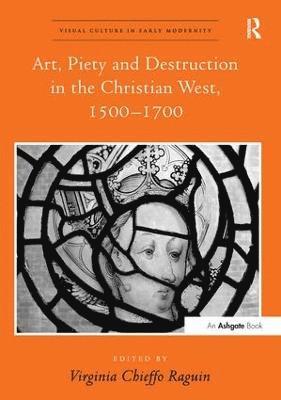 Art, Piety and Destruction in the Christian West, 15001700 1