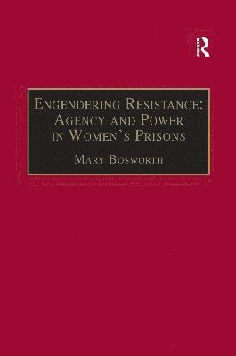 Engendering Resistance: Agency and Power in Women's Prisons 1