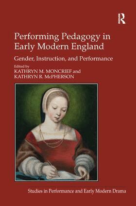 Kathryn M. Moncrief, Kathryn R. McPherson - Performing Pedagogy in Early Modern England, Häftad