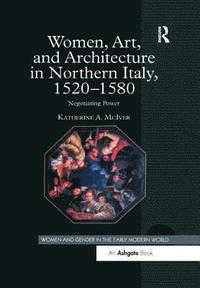 bokomslag Women, Art, and Architecture in Northern Italy, 15201580
